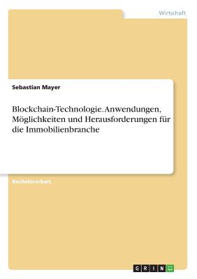 Blockchain-Technologie. Anwendungen, Mglichkeiten und Herausforderungen fr die Immobilienbranche - Mayer, Sebastian