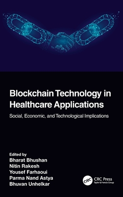 Blockchain Technology in Healthcare Applications: Social, Economic, and Technological Implications - Bhushan, Bharat (Editor), and Rakesh, Nitin (Editor), and Farhaoui, Yousef (Editor)