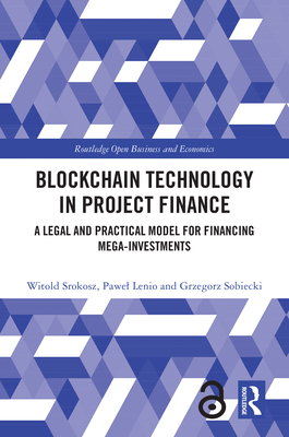 Blockchain Technology in Project Finance: A Legal and Practical Model for Financing Mega-Investments - Srokosz, Witold, and Lenio, Pawel, and Sobiecki, Grzegorz