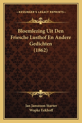 Bloemlezing Uit Den Friesche Lusthof En Andere Gedichten (1862) - Starter, Jan Janszoon, and Eekhoff, Wopke