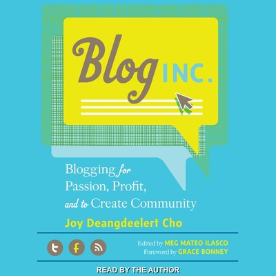 Blog, Inc.: Blogging for Passion, Profit, and to Create Community - Cho, Joy Deangdeelert (Read by), and Ilasco, Meg Mateo (Editor), and Bonney, Grace (Contributions by)