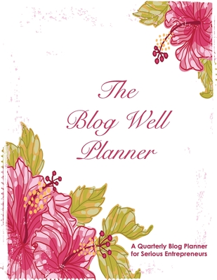 Blog Well Planner: A Quarterly Blog Planner for Serious Entrepreneurs - Hornor, Katie