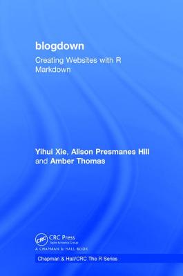 blogdown: Creating Websites with R Markdown - Xie, Yihui, and Hill, Alison Presmanes, and Thomas, Amber