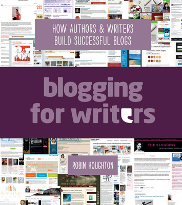 Blogging for Writers: How Authors & Writers Build Successful Blogs - Houghton, Robin