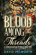 Blood Among The Threads: A Wrexham & Chester Victorian Mystery