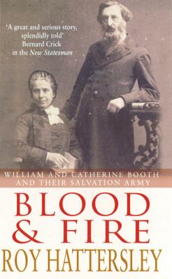 Blood and Fire: William and Catherine Booth and the Salvation Army - Hattersley, Roy