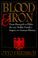 Blood and Iron: From Bismarck to Hitler the Von Moltke Family's Impact on German History