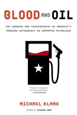 Blood and Oil: The Dangers and Consequences of America's Growing Dependency on Imported Petroleum - Klare, Michael T