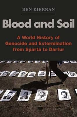 Blood and Soil: A World History of Genocide and Extermination from Sparta to Darfur - Kiernan, Ben, Professor
