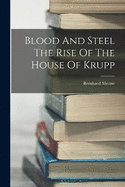 Blood And Steel The Rise Of The House Of Krupp