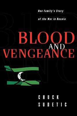 Blood and Vengeance: One Family's Story of the War in Bosnia - Sudetic, Chuck