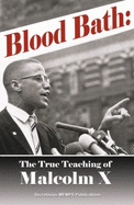 Blood Bath: The True Teaching of Malcolm X "Seldom Told."