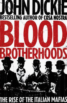 Blood Brotherhoods: The Rise of the Italian Mafias - Dickie, John