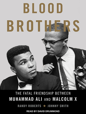 Blood Brothers: The Fatal Friendship Between Muhammad Ali and Malcolm X - Roberts, Randy, and Smith, Johnny, and Drummond, David (Narrator)