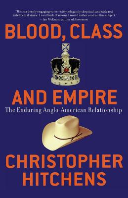 Blood, Class and Empire: The Enduring Anglo-American Relationship - Hitchens, Christopher