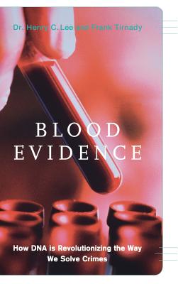 Blood Evidence: How DNA Is Revolutionizing the Way We Solve Crimes - Lee, Henry, and Tirnady, Frank