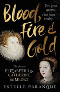 Blood, Fire and Gold: The story of Elizabeth I and Catherine de Medici