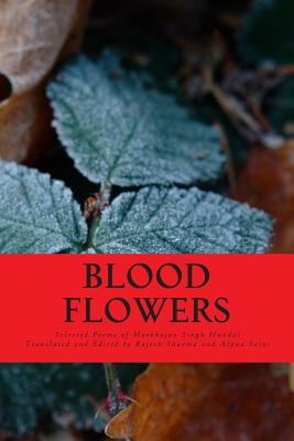 Blood Flowers: Selected Poems of Harbhajan Singh Hundal - Saini, Alpna, and Raina, Badri (Foreword by), and Sharma, Rajesh