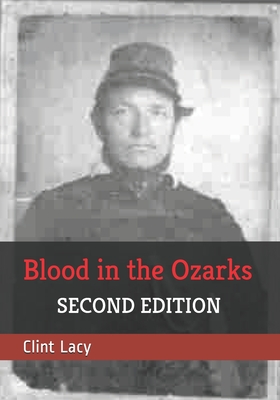 Blood in the Ozarks: Union War Crimes Against Southern Sympathizers and Civilians in Occupied Missouri - Lacy, Clint E