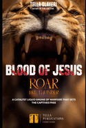 Blood Of Jesus Roar Like Thunder: A Catalyst Liquid Engine Of Warfare That Sets The Captives Free