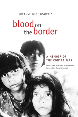 Blood on the Border: A Memoir of the Contra War - Dunbar-Ortiz, Roxanne, and Randall, Margaret (Foreword by)