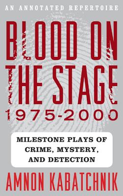 Blood on the Stage, 1975-2000: Milestone Plays of Crime, Mystery, and Detection - Kabatchnik, Amnon