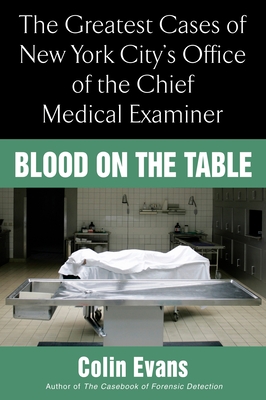 Blood On the Table: The Greatest Cases of New York City's Office of the Chief Medical Examiner - Evans, Colin