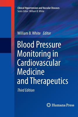 Blood Pressure Monitoring in Cardiovascular Medicine and Therapeutics - White, William B (Editor)