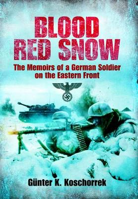 Blood Red Snow: The Memoirs of a German Soldier on the Eastern Front - Koschorrek, Gunter K