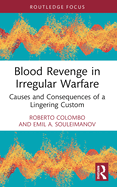 Blood Revenge in Irregular Warfare: Causes and Consequences of a Lingering Custom