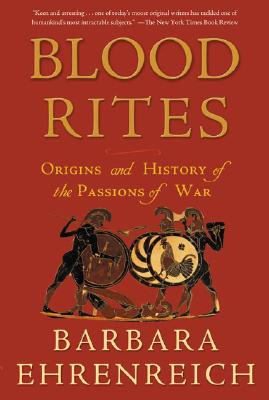 Blood Rites: Origins and History of the Passions of War - Ehrenreich, Barbara