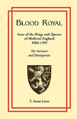 Blood Royal: Issue of the Kings and Queens of Medieval 1066-1399: The Normans and Plantagenets - Leese, T Anna