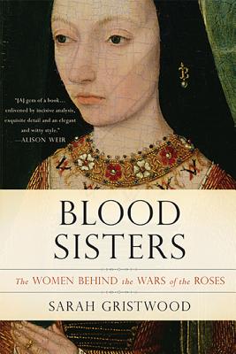 Blood Sisters: The Women Behind the Wars of the Roses - Gristwood, Sarah