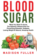 Blood Sugar: What You Need To Know, The Optimal Lifestyle Plan For Preventing Diseases, Diabetes, Losing Weight & Natural, Amazing Health