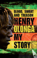 Blood Sweat and Treason: My Story - Olonga, Henry