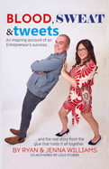 Blood, Sweat and Tweets: An inspiring account of an Entrepreneur's success...