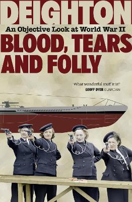 Blood, Tears and Folly: An Objective Look at World War II - Deighton, Len