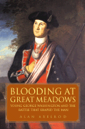 Blooding at Great Meadows: Young George Washington and the Battle That Shaped the Man