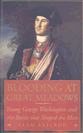 Blooding at Great Meadows: Young George Washington and the Battle That Shaped the Man - Axelrod, Alan, PH.D.