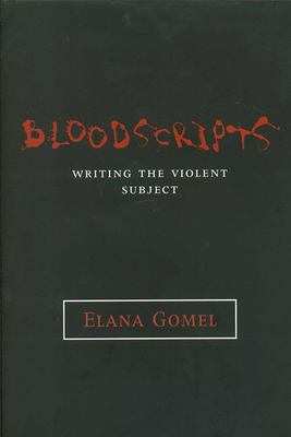 Bloodscripts: Writing the Violent Subject - Gomel, Elana