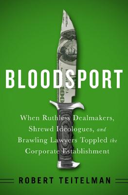 Bloodspot: When Ruthless Dealmakers, Shrewd Ideologues, and Brawling Lawyers Toppled the Corporate Establishment - Teitelman, Robert