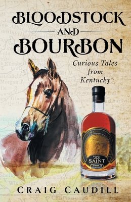 Bloodstock and Bourbon: Curious Tales from Kentucky - Caudill, Craig