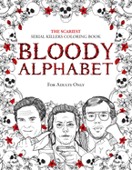 Bloody Alphabet: The Scariest Serial Killers Coloring Book. A True Crime Adult Gift - Full of Famous Murderers. For Adults Only.