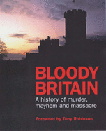Bloody Britain: A Guide to the History of Murder, Massacre and Mayhem
