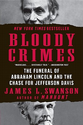 Bloody Crimes: The Funeral of Abraham Lincoln and the Chase for Jefferson Davis - Swanson, James L