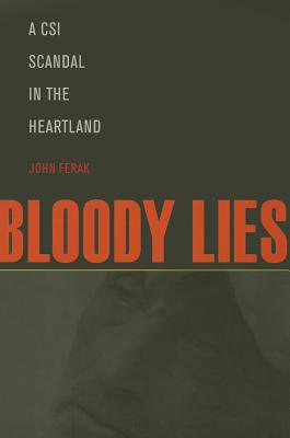 Bloody Lies: A CSI Scandal in the Heartland - Ferak, John