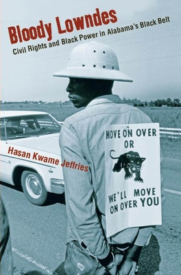 Bloody Lowndes: Civil Rights and Black Power in Alabama's Black Belt - Jeffries, Hasan Kwame