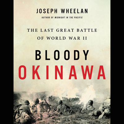 Bloody Okinawa: The Last Great Battle of World War II - Wheelan, Joseph, and Newbern, George (Read by)