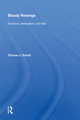 Bloody Revenge: Emotions, Nationalism, and War - Scheff, Thomas J