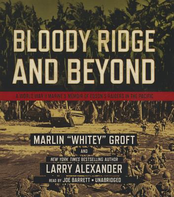 Bloody Ridge and Beyond: A World War II Marine's Memoir of Edson's Raiders Inthe Pacific - Groft, Marlin, and Alexander, Larry, and Barrett, Joe (Read by)